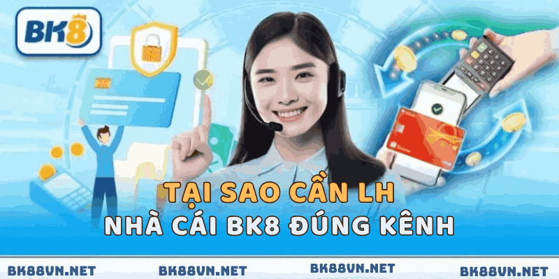 Tại sao cần LH nhà cái BK8 đúng kênh ?