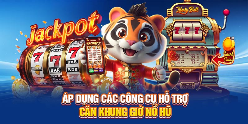 Áp dụng công cụ hỗ trợ căn khung giờ nổ hũ
