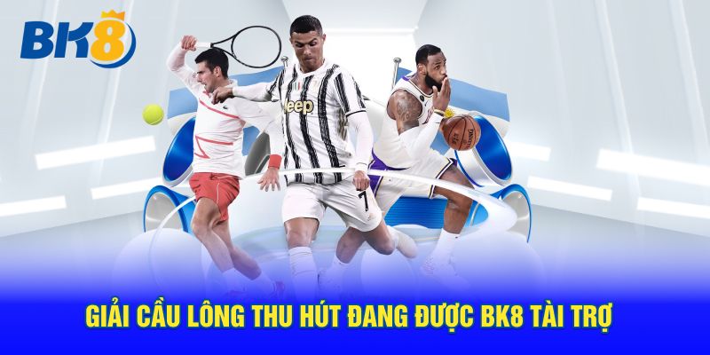 Giải cầu lông thu hút đang được BK8 tài trợ