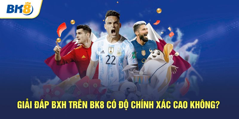 Giải đáp BXH trên BK8 có độ chính xác cao không?
