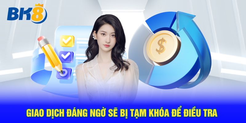 Giao dịch đáng ngờ sẽ bị tạm khóa để điều tra