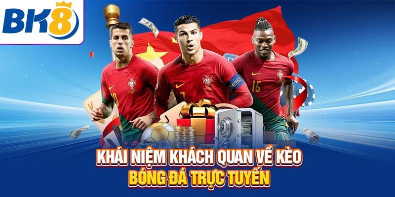 Khái niệm khách quan về kèo bóng đá trực tuyến