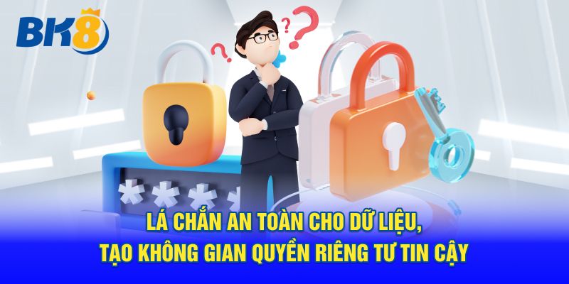 Lá chắn an toàn cho dữ liệu, tạo không gian quyền riêng tư tin cậy