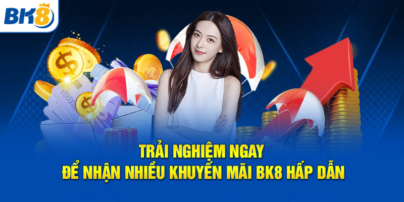 Trải nghiệm ngay để nhận nhiều khuyến mãi BK8 hấp dẫn