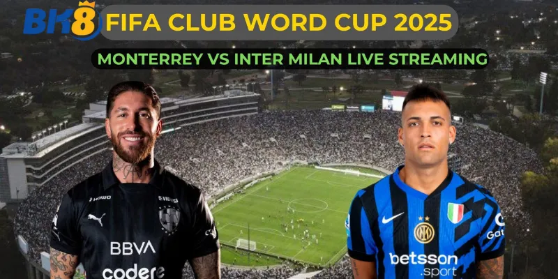 Monterrey Và Inter Milan - Cuộc Chiến Của Những Ông Lớn