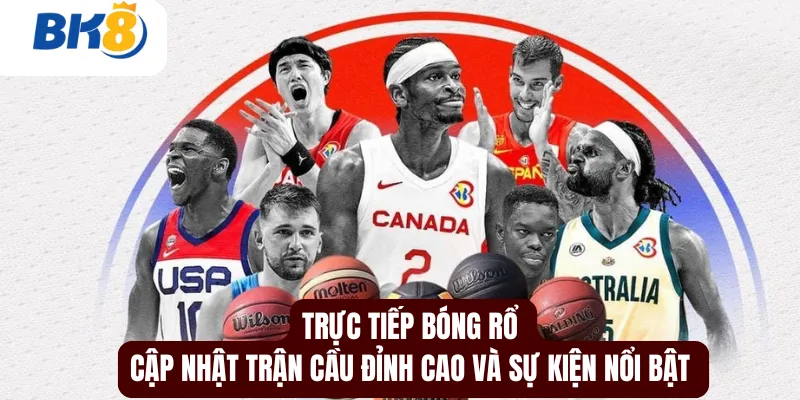 Trực Tiếp Bóng Rổ - Cập Nhật Trận Cầu Đỉnh Cao Và Sự Kiện Nổi Bật