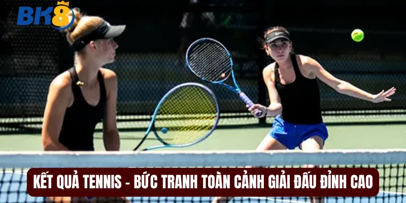 Kết Quả Tennis - Bức Tranh Toàn Cảnh Giải Đấu Đỉnh Cao