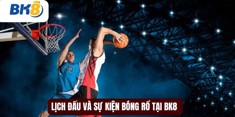 Lịch đấu và sự kiện bóng rổ tại BK8
