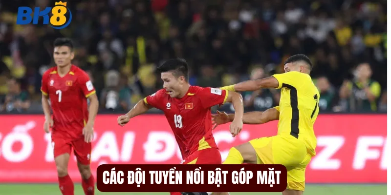 Các đội tuyển nổi bật góp mặt